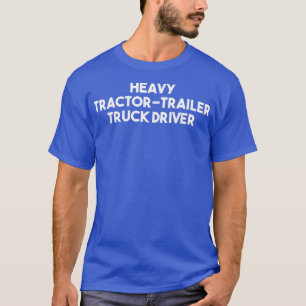 Vrachtwagenchauffeur voor zware tractoren t-shirt