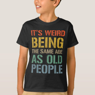 Vreemd om dezelfde leeftijd te hebben als oude men t-shirt