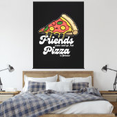 Vrienden komen en gaan, maar pizza is voor altijd canvas afdruk (Insitu (Slaapkamer))