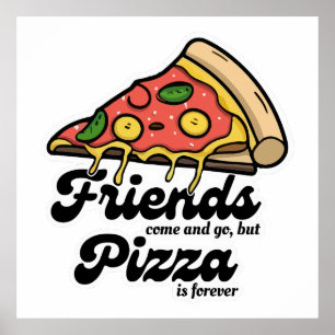 Vrienden komen en gaan, maar pizza is voor altijd poster