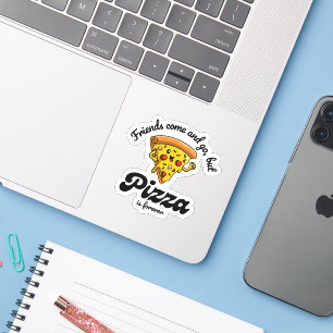 Vrienden komen en gaan, maar pizza is voor altijd sticker