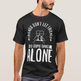 Vrienden laten vrienden niet alleen domme dingen d t-shirt