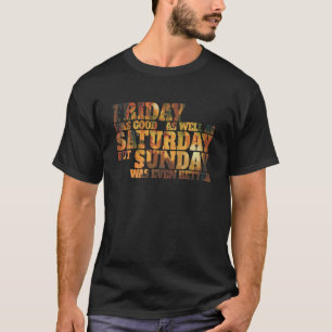 Vrijdag was goed en zaterdag - grappige tekst t-shirt