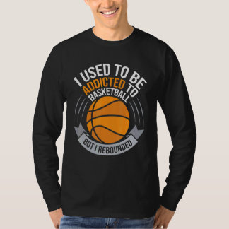 Vroeger was ik toegewijd aan Basketball, maar ik w T-shirt
