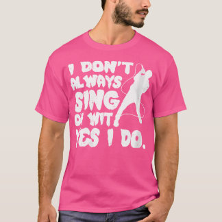 Vrouwen die ik niet altijd zing Oh met ja ik doe O T-shirt