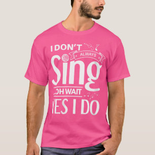 Vrouwen die ik niet altijd zing Oh wacht ja ik doe T-shirt