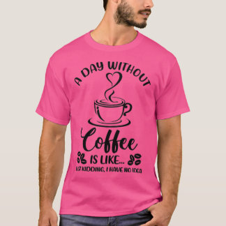 Vrouwen een dag zonder koffie Drink koffie T-shirt