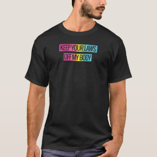 Vrouwen houden je wetten van mijn lichaam feminist t-shirt