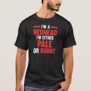 Vrouwen Ik ben een roodharige Ik ben óf bleek óf v T-shirt