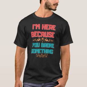 Vrouwen Ik ben hier omdat je iets hebt gebroken T-shirt