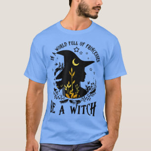 Vrouwen in een wereld vol prinses zijn een heksket t-shirt