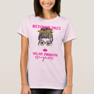 Vrouwen in ruste 2023. Niet meer mijn probleem. T-shirt