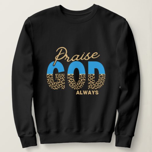 Vrouwen Lof God Altijd Religieus Sweatshirt (Design voorkant)