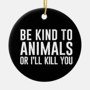 Vrouwen Wees aardig voor dieren of ik vermoord je Keramisch Ornament