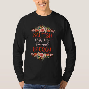 Vrouwen zijn egoïstisch met mijn tijd en energie 1 t-shirt