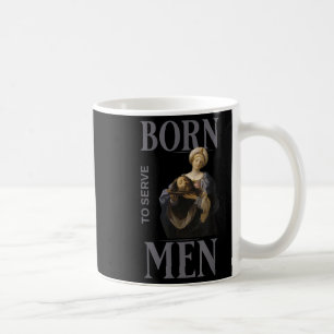 Vrouwen zijn geboren om mannen te dienen Christeli Koffiemok