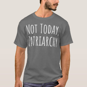 vrouwenrechten feminist niet vandaag patriarchaat t-shirt