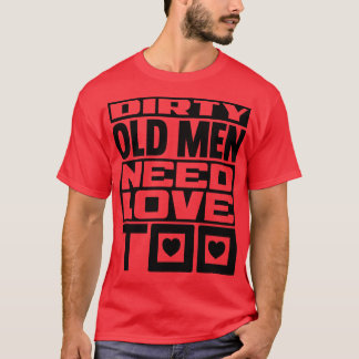 Vuile oude mannen hebben ook liefde nodig t-shirt