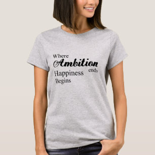 Waar ambitie eindigt, begint geluk met T-Shirt