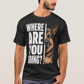Waar Ga Je Naar Toe Duitse Herdershond Liefhebber T-shirt