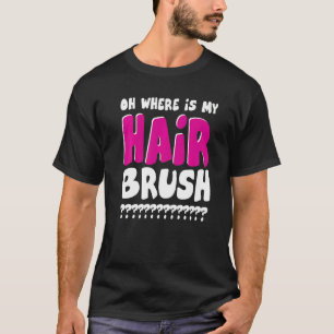 Waar is mijn haarborstel? t-shirt