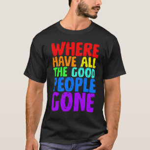 Waar zijn toch al die goede mensen gebleven t-shirt