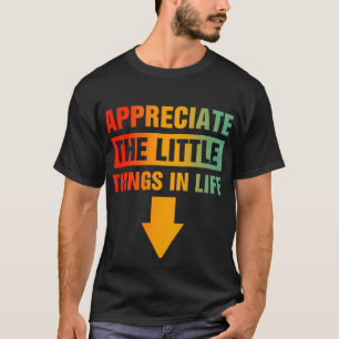 Waardeer de kleine dingen in het leven t-shirt