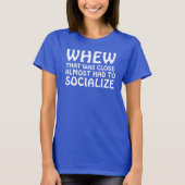 WAAROM DAT BIJNA DICHT WAS, MOEST HET SOCIALISEREN T-SHIRT (Voorkant)