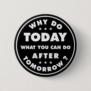Waarom doe je vandaag wat je na morgen kunt doen? ronde button 5,7 cm