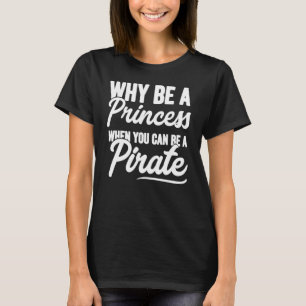 Waarom een prinses zijn als je een piraat kan zijn t-shirt