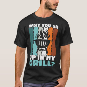 Waarom hang je allemaal rond bij mijn grill grappi t-shirt