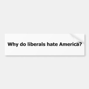 Waarom haten liberalen Amerika? Bumpersticker