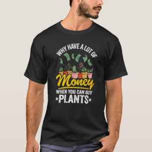 Waarom heb je veel geld als je Planten kunt kopen? T-shirt