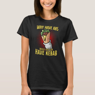 Waarom heeft u abs wanneer u Kebab kunt hebben T-shirt