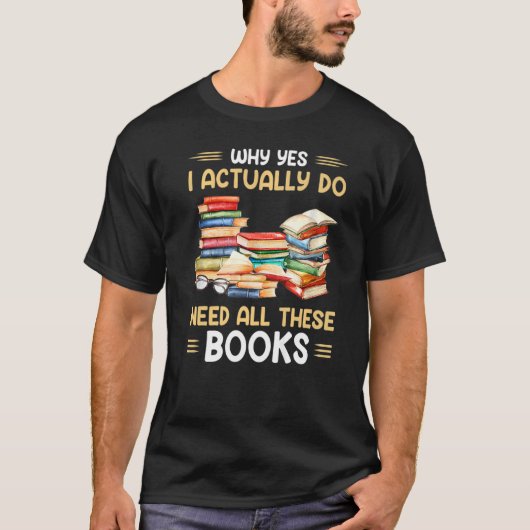 Waarom ik echt al deze boeken nodig heb t-shirt (Voorkant)