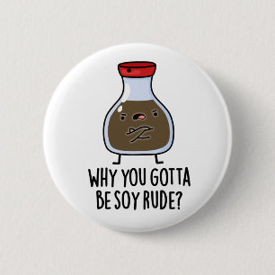 Waarom je Soy Rude Funny Soy Sauce Pun moet zijn Ronde Button 5,7 Cm