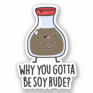 Waarom je Soy Rude Funny Soy Sauce Pun moet zijn Sticker