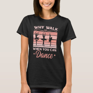 Waarom lopen als je ballerina ballet kan dansen t-shirt
