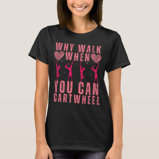 Waarom lopen als je een cartwheel-gymnast kunt geb t-shirt