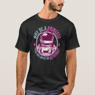 Waarom Prinses Worden Als Je Een Astronautenmeisje T-shirt