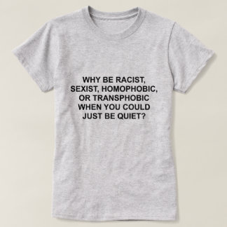 WAAROM RACIST, HOMOFOBIEL OF TRANSPHOBIEL ZIJN T-SHIRT