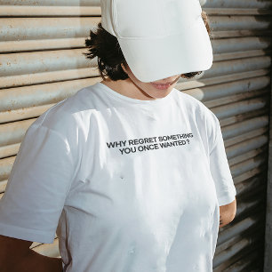"Waarom spijt hebben van iets wat je ooit wilde?"  T-shirt