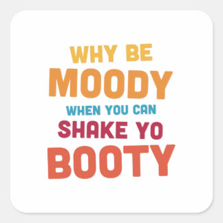 Waarom wees Moody - Shake Yo Booty - helder Vierkante Sticker