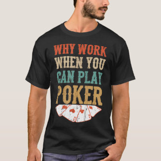 Waarom Werken Als Je Kaarten Voor Poker Casino Gok T-shirt
