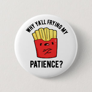Waarom Yall frituren mijn geduld grappige frietjes Ronde Button 5,7 Cm