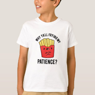 Waarom Yall frituren mijn geduld grappige frietjes T-shirt