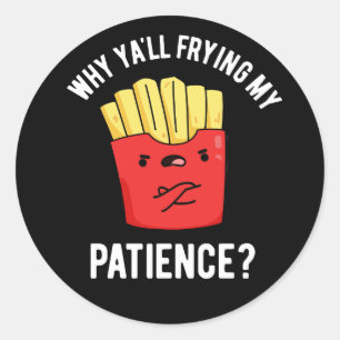 Waarom Yall Frying My Patience Fries Pun Dark BG Ronde Sticker