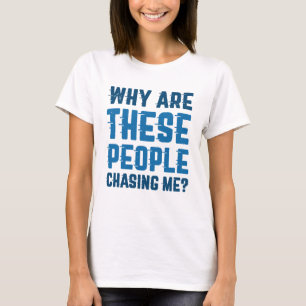 Waarom zijn deze mensen die me achtervolgen? t-shirt