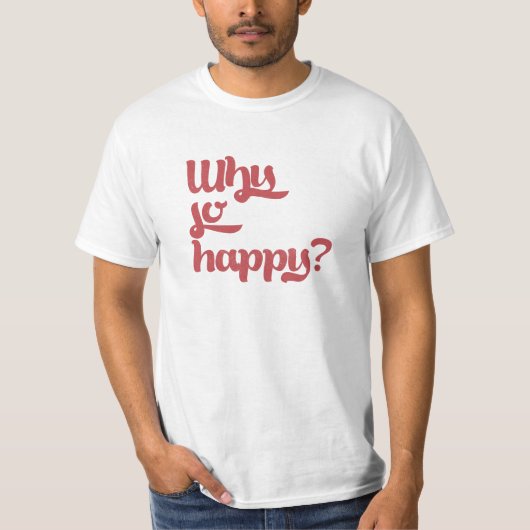 Waarom zo blij? t-shirt (Voorkant)