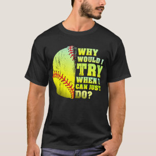 Waarom zou ik proberen als ik Softball kon doen? T-shirt